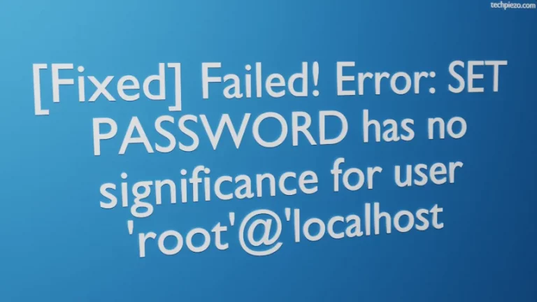 [Fixed] Failed! Error: SET PASSWORD has no significance for user ‘root’@’localhost